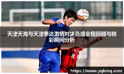 天津天海与天津泰达激情对决直播全程回顾与精彩瞬间分析